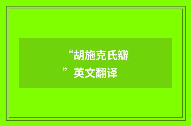 “胡施克氏瓣”英文翻译