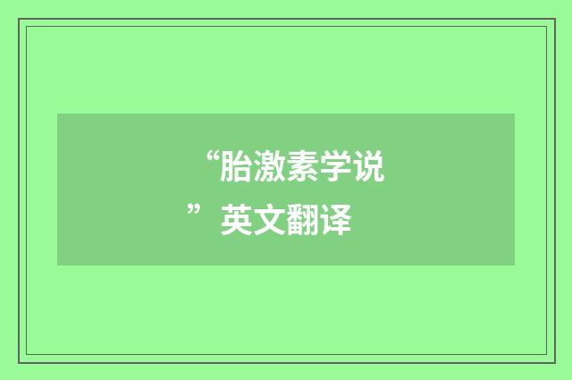 “胎激素学说”英文翻译