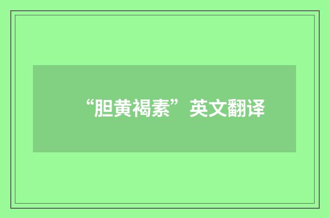 “胆黄褐素”英文翻译