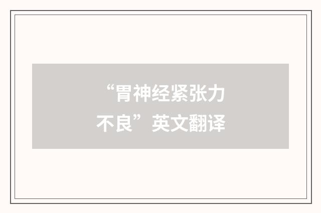 “胃神经紧张力不良”英文翻译