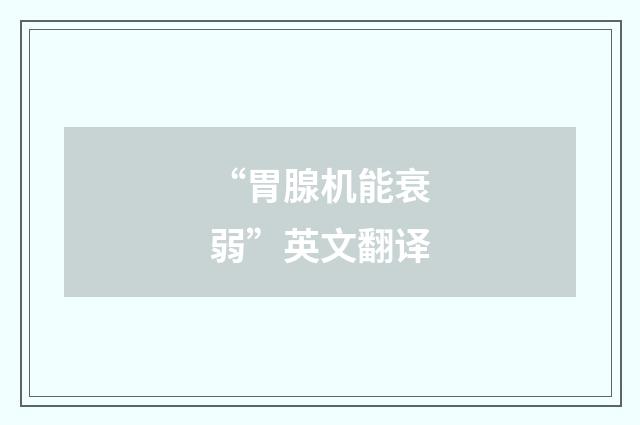 “胃腺机能衰弱”英文翻译