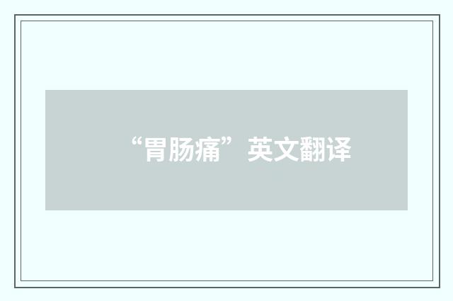“胃肠痛”英文翻译
