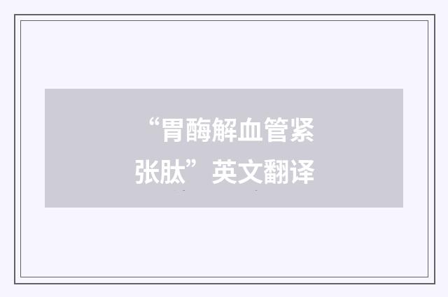 “胃酶解血管紧张肽”英文翻译