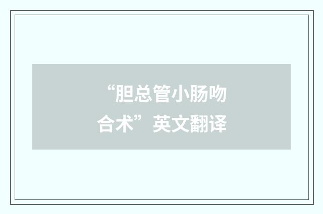 “胆总管小肠吻合术”英文翻译