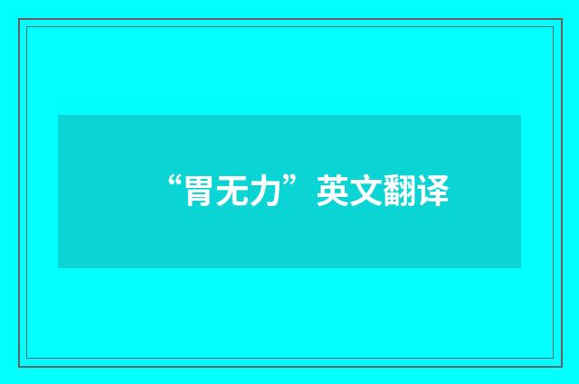 “胃无力”英文翻译
