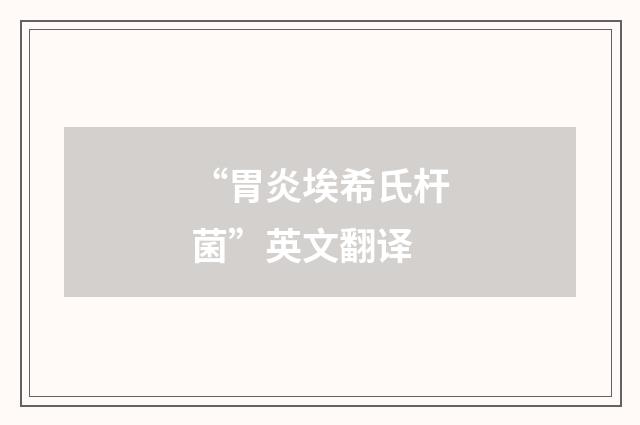 “胃炎埃希氏杆菌”英文翻译