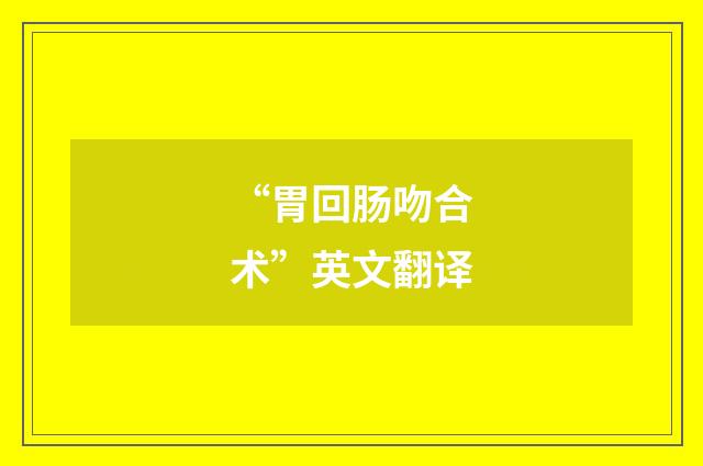 “胃回肠吻合术”英文翻译