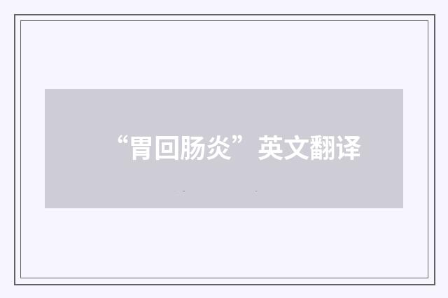 “胃回肠炎”英文翻译