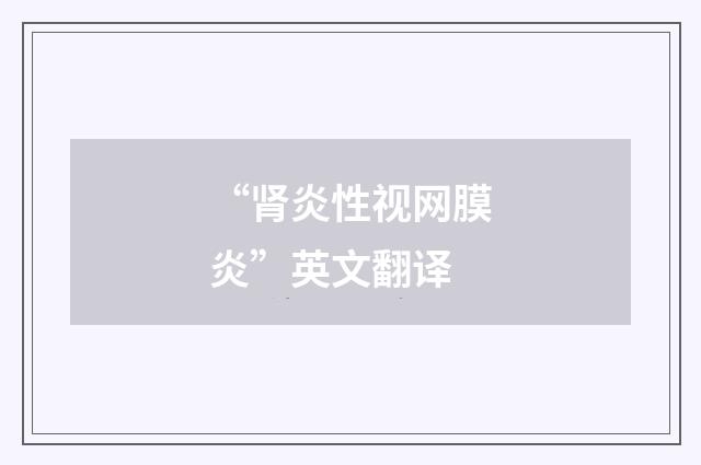 “肾炎性视网膜炎”英文翻译