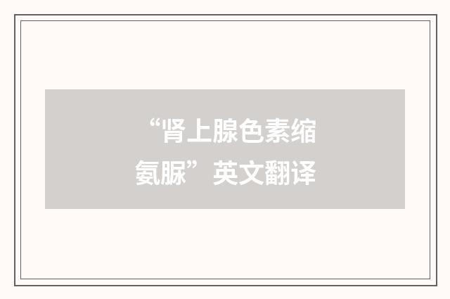 “肾上腺色素缩氨脲”英文翻译