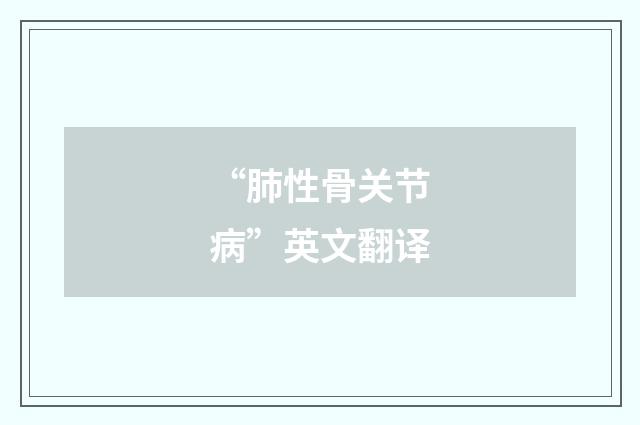 “肺性骨关节病”英文翻译