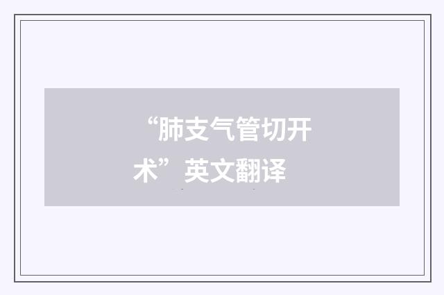 “肺支气管切开术”英文翻译