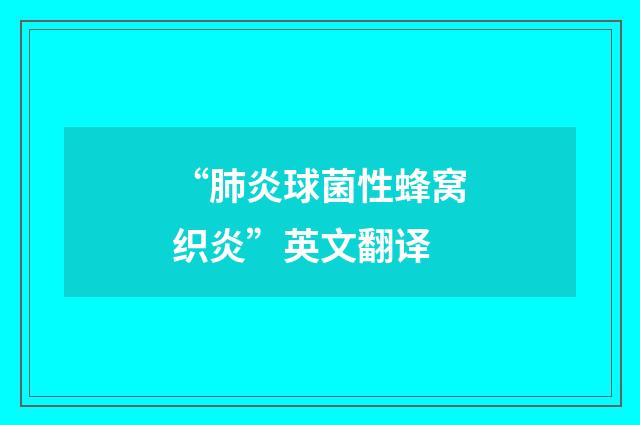“肺炎球菌性蜂窝织炎”英文翻译