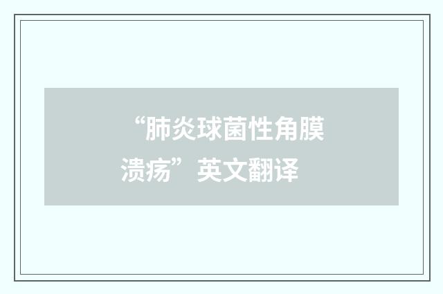 “肺炎球菌性角膜溃疡”英文翻译