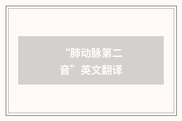 “肺动脉第二音”英文翻译