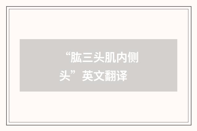 “肱三头肌内侧头”英文翻译