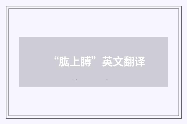 “肱上膊”英文翻译