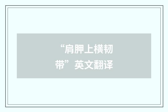 “肩胛上横韧带”英文翻译
