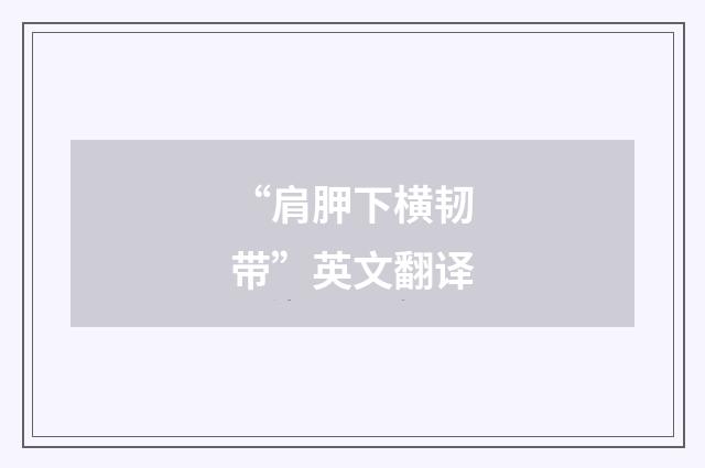 “肩胛下横韧带”英文翻译