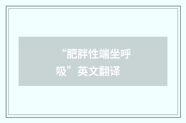 “肥胖性端坐呼吸”英文翻译