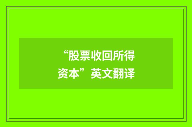 “股票收回所得资本”英文翻译