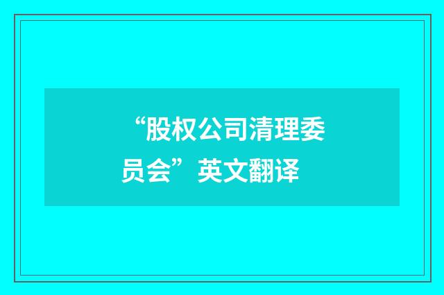 “股权公司清理委员会”英文翻译