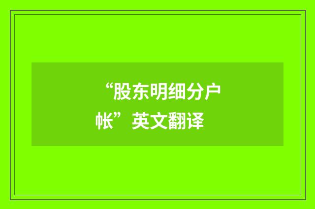 “股东明细分户帐”英文翻译