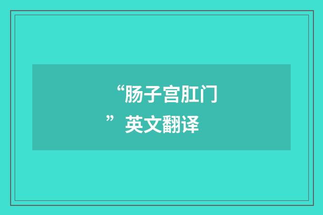 “肠子宫肛门”英文翻译