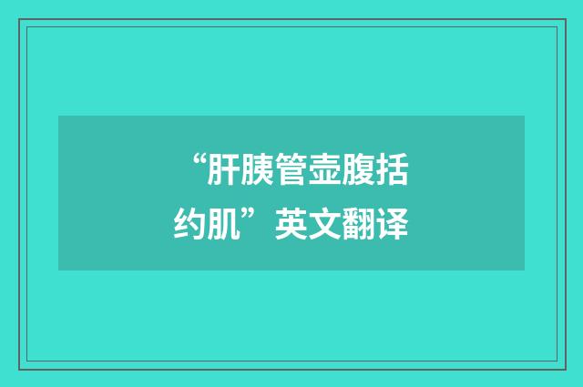 “肝胰管壶腹括约肌”英文翻译