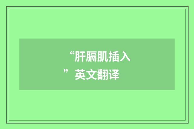 “肝膈肌插入”英文翻译