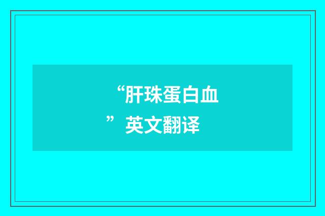 “肝珠蛋白血”英文翻译