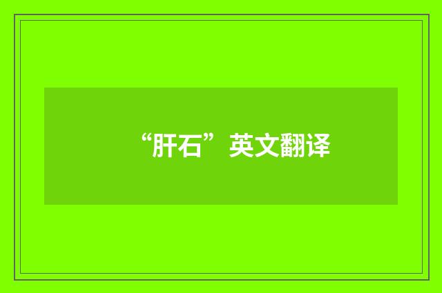 “肝石”英文翻译