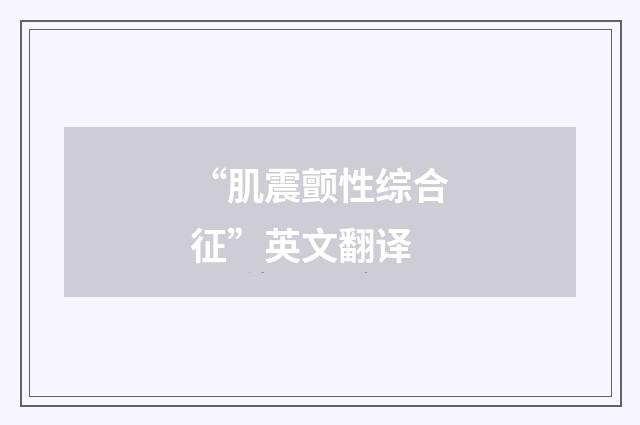 “肌震颤性综合征”英文翻译