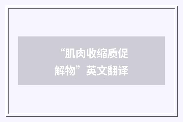 “肌肉收缩质促解物”英文翻译