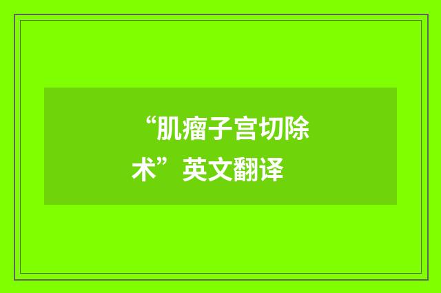 “肌瘤子宫切除术”英文翻译