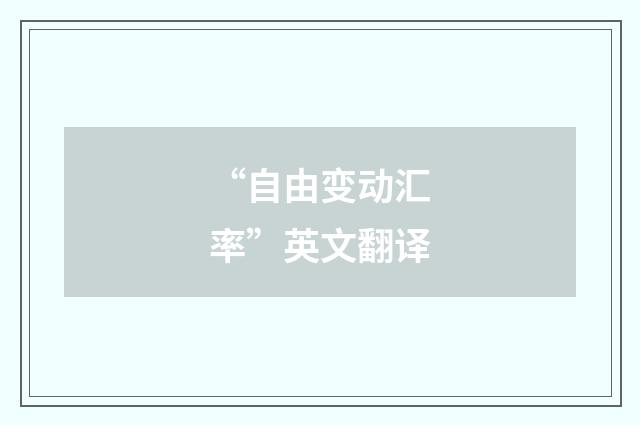 “自由变动汇率”英文翻译