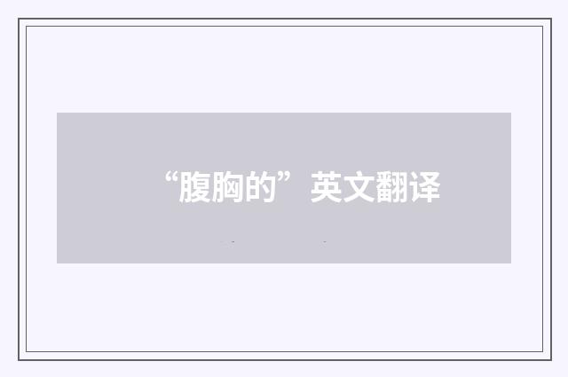 “腹胸的”英文翻译