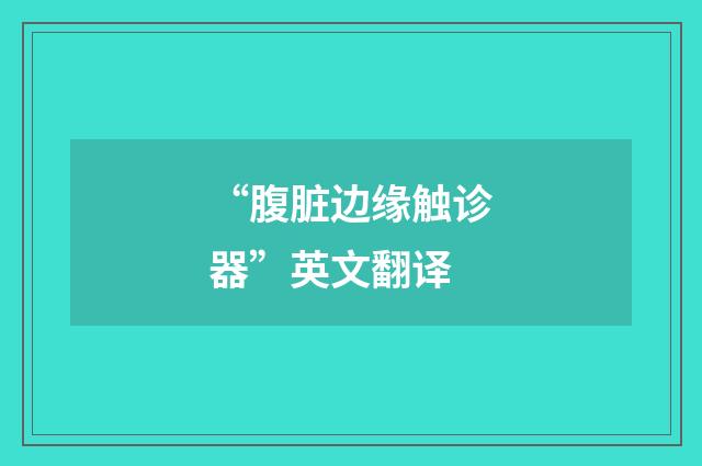 “腹脏边缘触诊器”英文翻译
