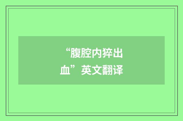 “腹腔内猝出血”英文翻译