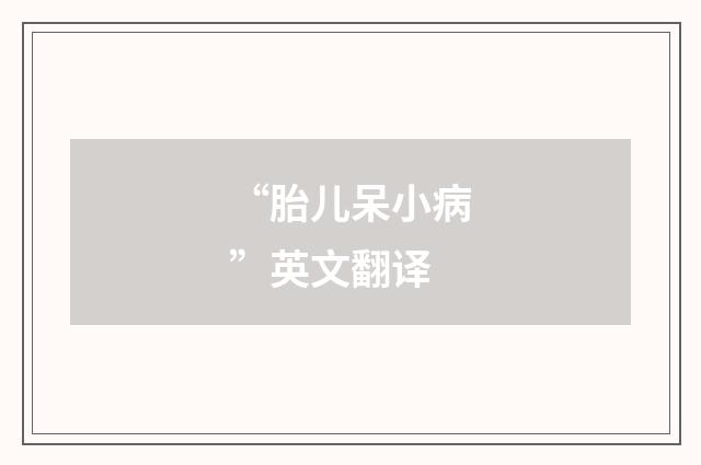 “胎儿呆小病”英文翻译
