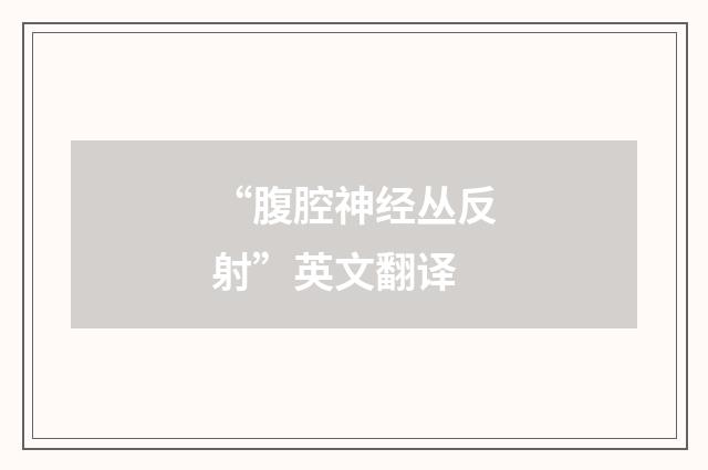 “腹腔神经丛反射”英文翻译