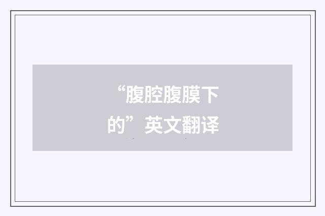 “腹腔腹膜下的”英文翻译