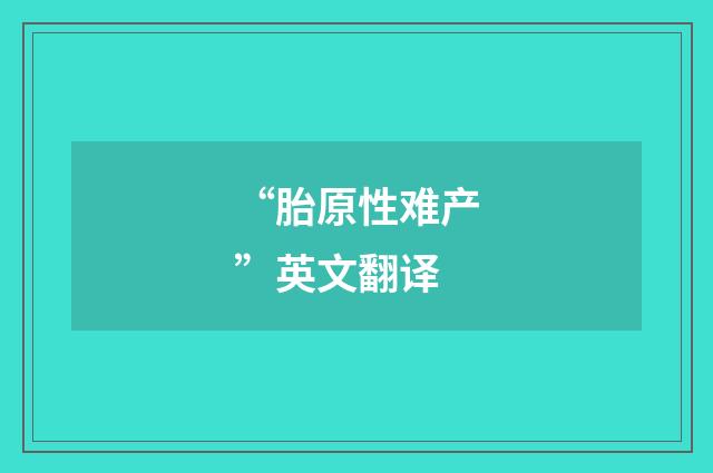 “胎原性难产”英文翻译