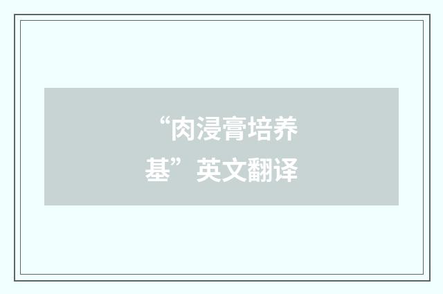 “肉浸膏培养基”英文翻译