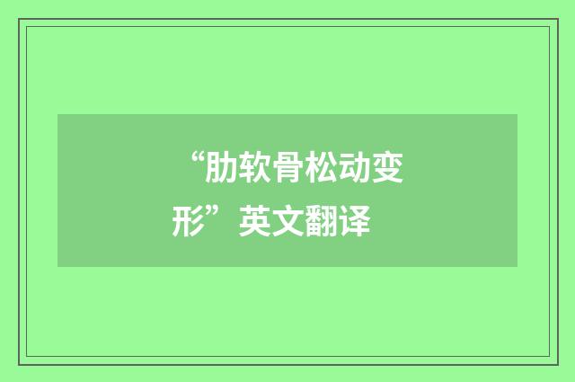 “肋软骨松动变形”英文翻译