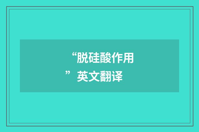 “脱硅酸作用”英文翻译