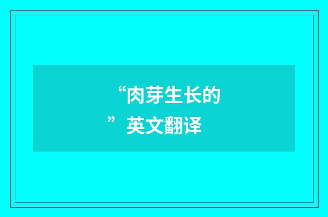 “肉芽生长的”英文翻译