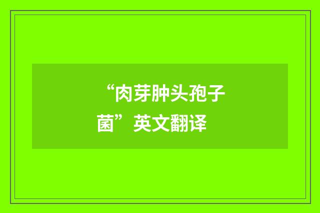 “肉芽肿头孢子菌”英文翻译