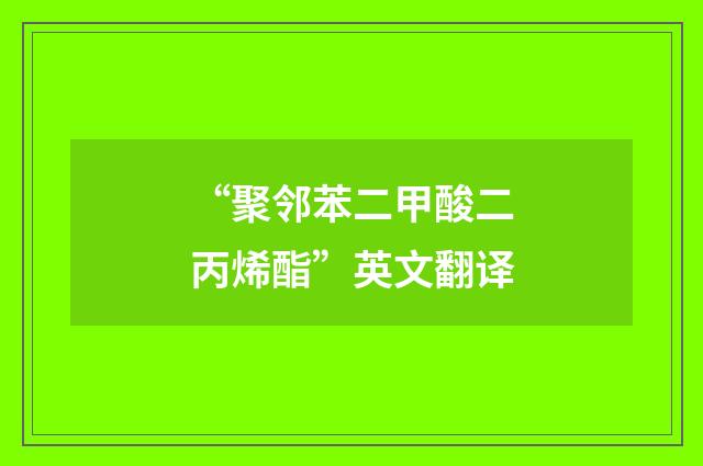 “聚邻苯二甲酸二丙烯酯”英文翻译