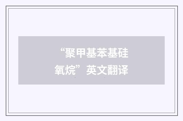 “聚甲基苯基硅氧烷”英文翻译